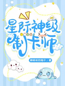 我成了风靡全星际制卡师 小说